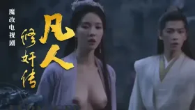 魔改电视剧《凡人修仙传》南宫婉与韩立误吃春药意乱情迷一夜情！1集